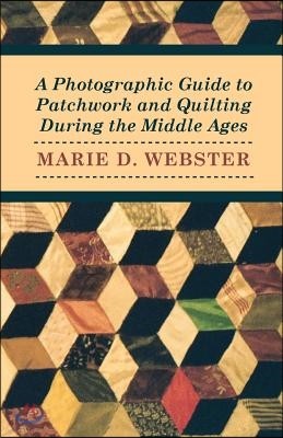 A Photographic Guide to Patchwork and Quilting During the Middle Ages