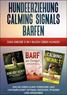 Hundeerziehung Calming Signals Barfen: Das große 3 in 1 Buch uber Hunde! - Wie Sie Ihren Hund stressfrei und unkompliziert optimal erziehen, pflegen