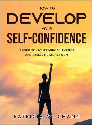 How to Develop Your Self-Confidence