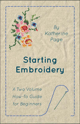 Starting Embroidery - A Two Volume How-To Guide for Beginners