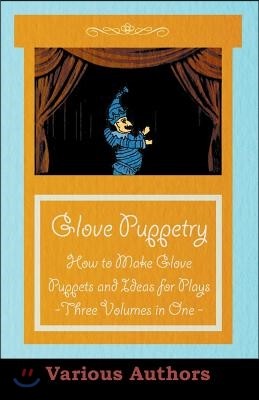 Glove Puppetry - How to Make Glove Puppets and Ideas for Plays - Three Volumes in One