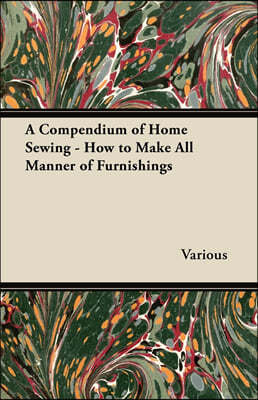 A Compendium of Home Sewing - How to Make All Manner of Furnishings