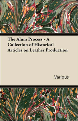The Alum Process - A Collection of Historical Articles on Leather Production