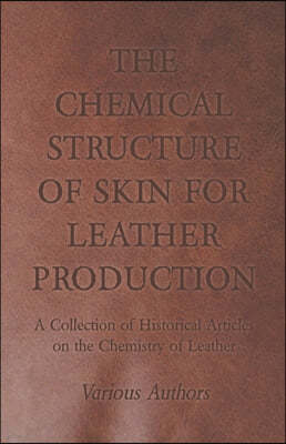 The Chemical Structure of Skin for Leather Production - A Collection of Historical Articles on the Chemistry of Leather