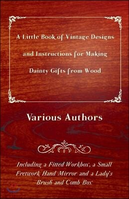 Rene Press A Little Book of Vintage Designs and Instructions for Making Dainty Gifts from Wood. Including a Fitted Workbox, a Small Fretwork Hand Mirror and a La