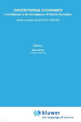 Institutional Economics: Contributions to the Development of Holistic Economics Essays in Honor of Allan G. Gruchy