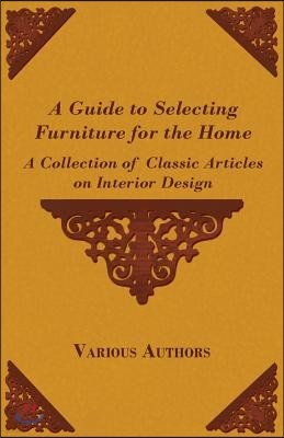 A Guide to Selecting Furniture for the Home - A Collection of Classic Articles on Interior Design