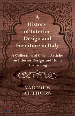 A History of Interior Design and Furniture in Italy - A Collection of Classic Articles on Interior Design and Home Furnishing