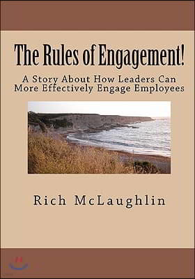 The Rules of Engagement!: A Story About How Leaders Can More Effectively Engage Employees