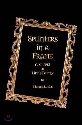 Splinters in a Frame: A Snippet of Life's Poetry