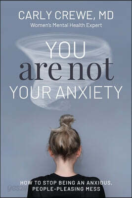 You Are Not Your Anxiety: How to Stop Being an Anxious People Pleasing Mess