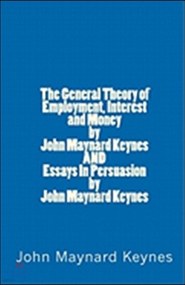 The General Theory of Employment, Interest and Money by John Maynard Keynes AND Essays In Persuasion by John Maynard Keynes