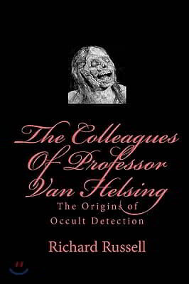 The Colleagues Of Professor Van Helsing: The Origins of Occult Detection
