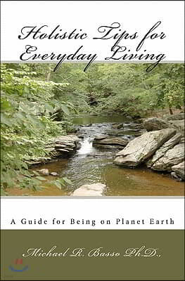 Holistic Tips for Everyday Living: A Guide for Being on Planet Earth