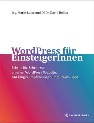 WordPress fur EinsteigerInnen: Schritt-fur-Schritt zur eigenen WordPress Website. Mit Plugin Empfehlungen und Praxis-Tipps.
