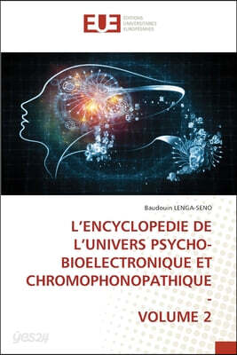 L'ENCYCLOPEDIE DE L'UNIVERS PSYCHO-BIOELECTRONIQUE ET CHROMOPHONOPATHIQUE - VOLUME 2