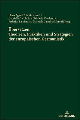 Uebersetzen. Theorien, Praktiken und Strategien der europaeischen Germanistik: Akte der Jahrestagung des italienischen Germanistenverbandes - 13. bis