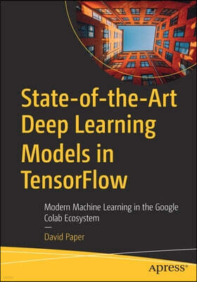 Apress State-Of-The-Art Deep Learning Models in Tensorflow: Modern Machine Learning in the Google Colab Ecosystem