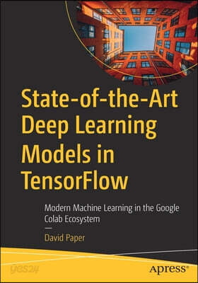 State-Of-The-Art Deep Learning Models in Tensorflow: Modern Machine Learning in the Google Colab Ecosystem