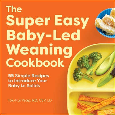 The Super Easy Baby-Led Weaning Cookbook: 55 Simple Recipes to Introduce Your Baby to Solids