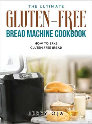 THE ULTIMATE GLUTEN-FREE BREAD MACHINE COOKBOOK