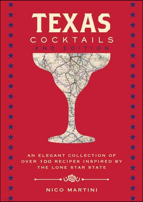 Texas Cocktails: The Second Edition: An Elegant Collection of Over 100 Recipes Inspired by the Lone Star State