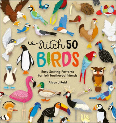 Stitch 50 Birds: Easy Sewing Patterns for Felt Feathered Friends