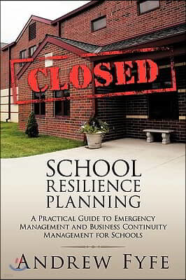 School Resilience Planning: A Practical Guide to Emergency Management and Business Continuity Management for Schools