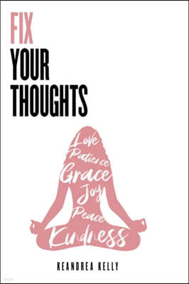 Fix Your Thoughts: Empowering Yourself to Make Peace with the Past, Embrace the Present, and Look Forward to Your Future