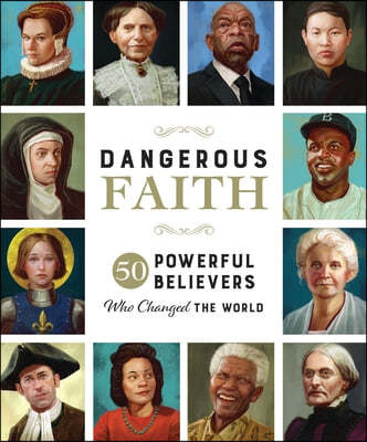 Dangerous Faith: 50 Powerful Believers Who Changed the World