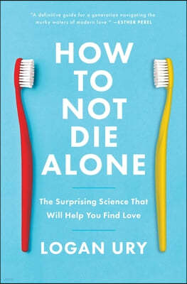 How to Not Die Alone: The Surprising Science That Will Help You Find Love