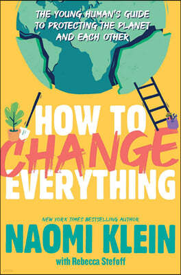 How to Change Everything: The Young Human's Guide to Protecting the Planet and Each Other