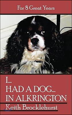 I...Had a Dog...in Alkrington: For 8 Great Years