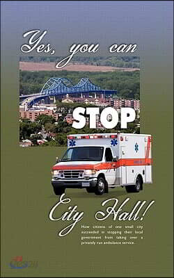 Yes, You Can Stop City Hall!: A History of Ambulance Service in La Crosse, Wisconsin and the Coulee Region