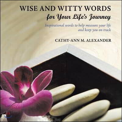 Wise and Witty Words for Your Life's Journey: Inspirational words to help measure your life and keep you on track