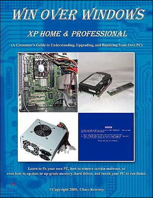 Win Over Windows, XP Home & Professional: A Consumers Guide to Understanding, Upgrading, and Repairing Your Own PC