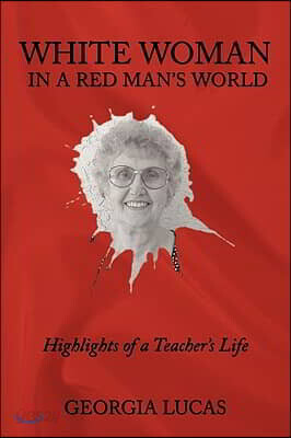 White Woman in a Red Man's World: Highlights of a Teacher's Life
