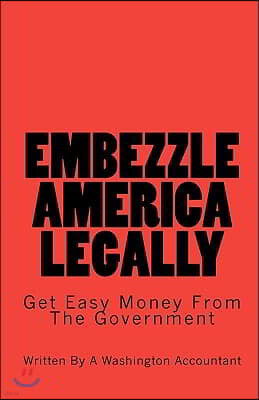 Embezzle America Legally: Get Easy Money From The Government