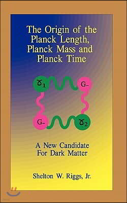 Createspace The Origin of The Planck Length, Planck Mass and Planck Time: A New Candidate For Dark Matter