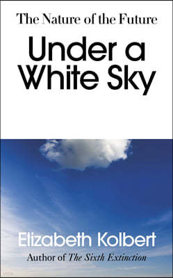 Under a White Sky : the Nature of the Future