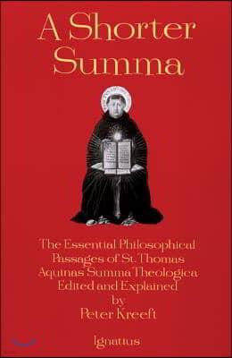 Shorter Summa: The Essential Philosophical Passages of St. Thomas Aquinas' Summa Theologica Edited and Explained for Beginners