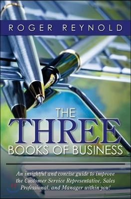 The Three Books of Business: An Insightful and Concise Guide to Improve the Customer Service Representative, Sales Professional, and Manager Within