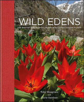 Wild Edens: The History and Habitat of Our Most-Loved Garden Plants