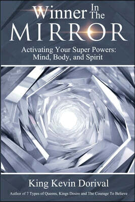 The Winner in the Mirror: Activating Your Superpowers: Mind, Body, and Spirit.