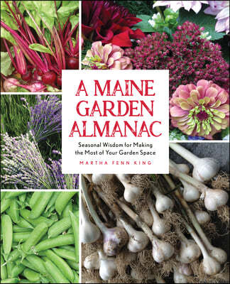 A Maine Garden Almanac: Seasonal Wisdom for Making the Most of Your Garden Space