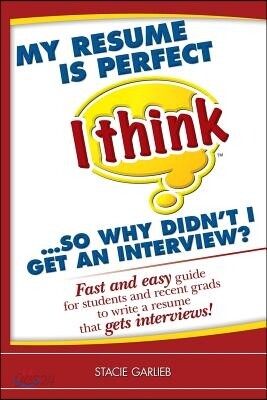 My resume is perfect (I think)...so why didn't I get an interview?: Fast and easy guide for students and recent grads to write a resume that gets inte