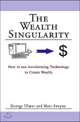 The Wealth Singularity: How to use Accelerating Technology to Create Wealth