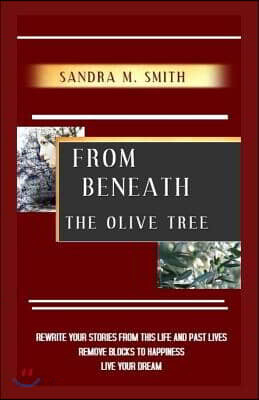 From Beneath the Olive Tree: Rewrite Your Stories from This Life and Past Lives