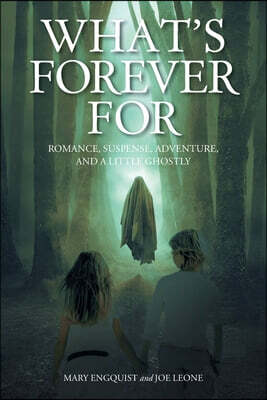 What's Forever For: Romance, Suspense, Adventure, and a Little Ghostly