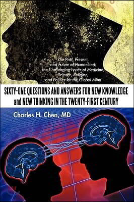Sixty-One Questions and Answers for New Knowledge and New Thinking in the Twenty-First Century: The Past, Present, and Future of Humankind; The Challe